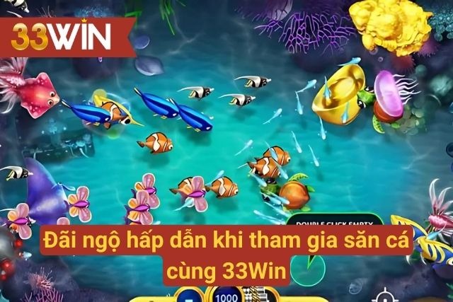 Đãi ngộ tuyệt vời nâng tầm gameplay săn cá đổi thưởng từ 33Win