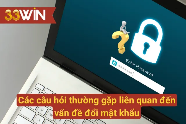 Câu hỏi thường gặp liên quan đến vấn đề thay đổi mật khẩu