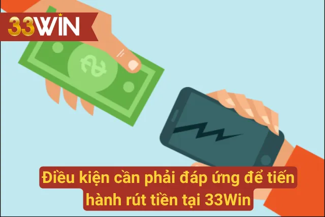 Điều kiện cần phải đáp ứng để tiến hành rút tiền tại nhà cái 33Win