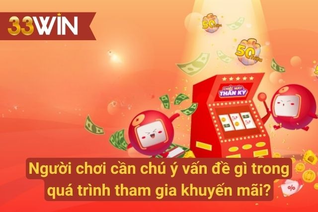 Chú ý khi tham gia nhận khuyến mãi từ nhà cái 33Win