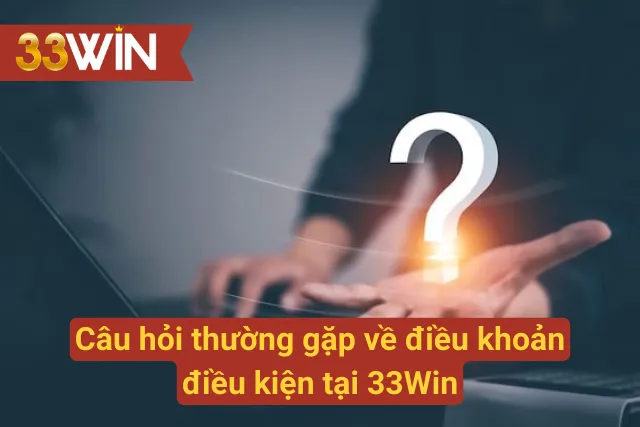 Những câu hỏi thường gặp về chính sách của 33Win